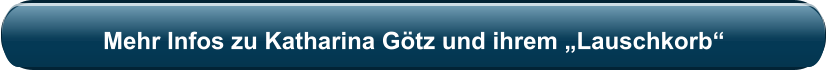 Mehr Infos zu Katharina Götz und ihrem „Lauschkorb“
