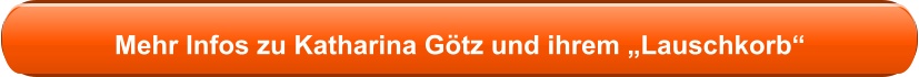 Mehr Infos zu Katharina Götz und ihrem „Lauschkorb“
